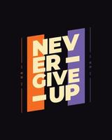 Never give up motivational typography t shirt design for print. Never Give Up vector. Never Give up inspirational quotes design vector