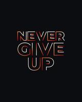 Never give up motivational typography t shirt design for print. Never Give Up vector. Never Give up inspirational quotes design vector