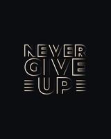 Never give up motivational typography t shirt design for print. Never Give Up vector. Never Give up inspirational quotes design vector