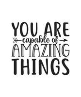 You are capable of amazing things. motivational quote typography. For banners, poster, t-shirts, tote bags, cards, frame artwork, phone cases, bags, mugs, stickers, print, etc vector