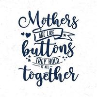 Mothers are like buttons they hold it all together vector