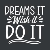 Dreams it wish it do it inspiration t shirt vector