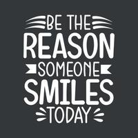 Be the reason someone smiles today. inspiration lettering quote about life. vector