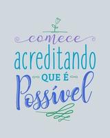 Inspirational lettering in Portuguese. Translation - Start by believing it's possible. vector
