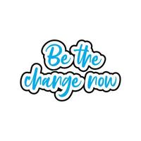 Be the change now motivational and inspirational lettering colorful style text typography t shirt design on white background vector