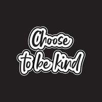 Choose to be kind motivational and inspirational lettering text typography t shirt design on black background vector