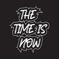 The time is now motivational and inspirational lettering text typography t shirt design on black background vector