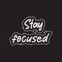 Stay focused motivational and inspirational lettering text typography t shirt design on black background vector