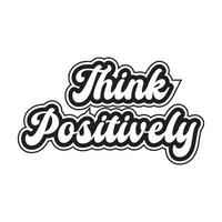 Think positively motivational and inspirational lettering text typography t shirt design on white background vector