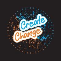 Create change motivational and inspirational lettering circle colorful style text typography with grunge effect t shirt design on black background vector