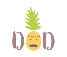 Dad Happy Fathers Day card Word Dad with pineapple. Funny print for greeting card, print, poster isolated on white background. Cute yellow tropical pineapple in doodle style. Vector illustration.