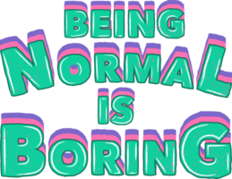 Being Normal is Boring, Motivational Typography Quote Design for T-Shirt, Mug, Poster or Other Merchandise. png