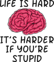 Life is Hard, It's Harder If You're Stupid, Funny Typography Quote Design for T-Shirt, Mug, Poster or Other Merchandise. png