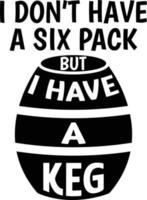 Funny T-Shirt Design I Don't Have a Six Pack but I Have a Keg vector
