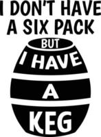 Funny T-Shirt Design I Don't Have a Six Pack but I Have a Keg vector