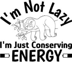 Humorous T-Shirt Design I'm Not Lazy I'm Just Conserving Energy vector