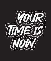 Your time is now motivational and inspirational lettering text typography with t shirt design on black background vector