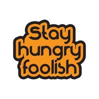 Stay hungry foolish motivational and inspirational lettering colorful style text typography t shirt design on white background vector