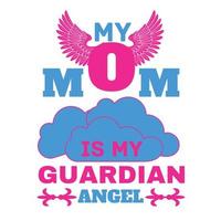 My mom is my guardian angel, Mother's day t shirt print template, typography design for mom mommy mama daughter grandma girl women aunt mom life child best mom adorable shirt vector