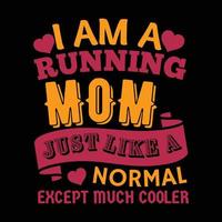 I am a running mom just like a normal except much cooler, Mother's day t shirt print template, typography design for mom mommy mama daughter grandma girl women aunt mom life child best mom adorable vector