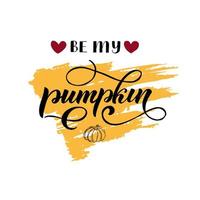 Be My Pumpkin lettering text. Vector illustration. For Happy Valentines Day card and greeting. Autumn sticker. Thanksgiving mood. Handdrawn pumpkin.