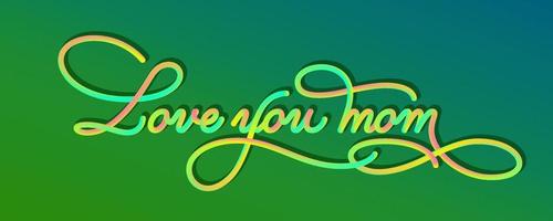 Love you mom - calligraphic 3D lettering render, modern line calligraphy in neon colors on the green background. Typographic vector illustration.