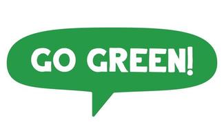 Go green. Eco friendly message in bubble speech. Dialog balloon with environmental phrase. vector