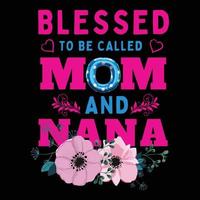 Blessed to be called mom and nana, Mother's day t shirt print template, typography design for mom mommy mama daughter grandma girl women aunt mom life child best mom adorable shirt vector