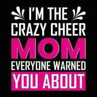 I'm the crazy cheer mom everyone warned you about, Mother's day t shirt print template, typography design for mom mommy mama daughter grandma girl women aunt mom life child best mom adorable shirt vector