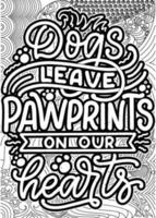 Dogs Leave Pawprints on our Hearts. motivational quotes coloring pages design. inspirational words coloring book pages design. Dog Quotes Design page, Adult Coloring page design vector