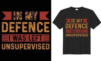 In my defence i was left unsupervised typography vector t-shirt design. Perfect for print items and bags, poster, template, banner. Handwritten vector illustration. Isolated on black background.