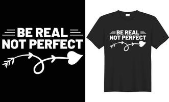 Be real not perfect typography vector t-shirt design. Perfect for print items and bags, mugs, gifts, poster, cards, banner.  Handwritten vector illustration. Isolated on black background.