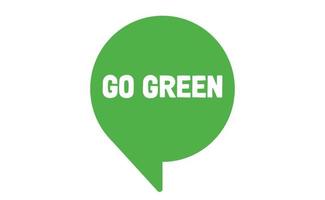 Go green. Eco friendly message in bubble speech. Dialog balloon with environmental phrase. vector