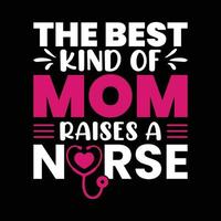 The best kind of raises a nurse, Mother's day t shirt print template, typography design for mom mommy mama daughter grandma girl women aunt mom life child best mom adorable shirt vector