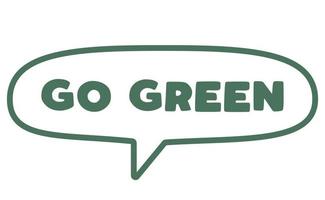 Go green. Eco friendly message in bubble speech. Dialog balloon with environmental phrase. vector