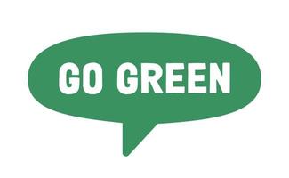 Go green. Eco friendly message in bubble speech. Dialog balloon with environmental phrase. vector