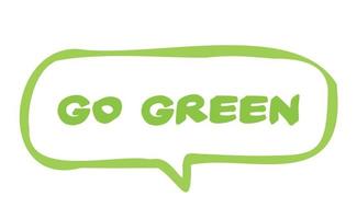 Go green. Eco friendly message in bubble speech. Dialog balloon with environmental phrase. vector