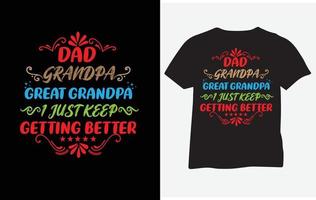 Dad grandpa great grandpa i just keep getting better t shirt design vector