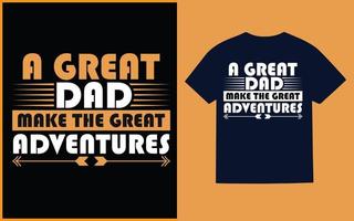 A great dad make the great adventure typography t shirt design for fathers day. vector