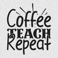 Coffee Teach Repeat vector