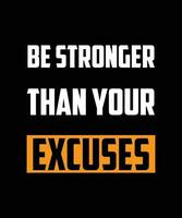 BE STRONGER THAN YOUR EXCUSES. T-SHIRT DESIGN. PRINT TEMPLATE. TYPOGRAPHY VECTOR ILLUSTRATION.