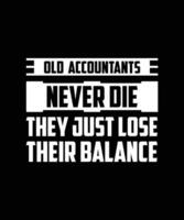 OLD ACCOUNTANTS NEVER DIE THEY JUST LOSE THEIR BALANCE. T-SHIRT DESIGN. PRINT TEMPLATE. TYPOGRAPHY VECTOR ILLUSTRATION.