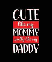 CUTE LIKE MY MOMMY SMELLY LIKE MY DADDY. T-SHIRT DESIGN. PRINT TEMPLATE. TYPOGRAPHY VECTOR ILLUSTRATION.