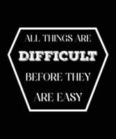 ALL THINGS ARE DIFFICULT BEFORE THEY ARE EASY. T-SHIRT DESIGN. PRINT TEMPLATE. TYPOGRAPHY VECTOR ILLUSTRATION.