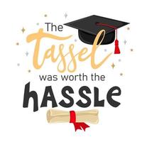 The tassel was worth the hassle. Handwritten text with graduation cap and scroll of diploma vector