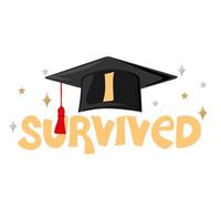 I survived. Congrats Graduates. Handwritten text with graduation cap and scroll of diploma vector