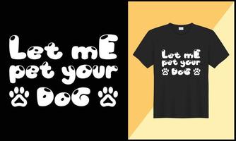 typography dog t shirt design illlustration let me pet your dog vector design