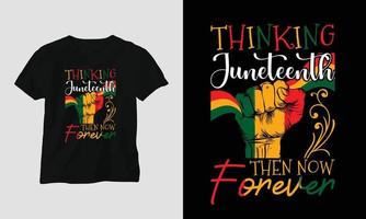 thinking juneteenth then now forever T-shirt and apparel design. Vector print, typography, poster, emblem, festival