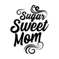 Sugar sweet mom,Mother's day shirt print template,  typography design for mom mommy mama daughter grandma girl women aunt mom life child best mom adorable shirt vector