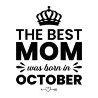 The best mom was born in October, Mother's day shirt print template,  typography design for mom mommy mama daughter grandma girl women aunt mom life child best mom adorable shirt vector